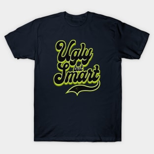 Ugly but Smart is fine T-Shirt